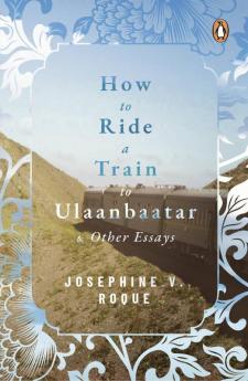 How to Ride a Train to Ulaanbaatar and Other Essays