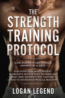 Strength Training For Fat Loss - Protocol: Gain Strength and Muscle Growth in 10 Days: Discover how Bodyweight Workouts with a High Metabolism Diet ... Fasting Leads to Increased Muscle Building