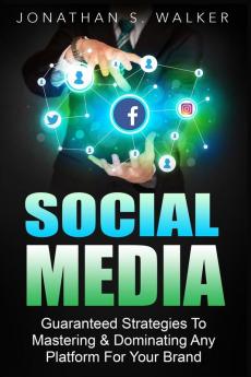 Social Media Marketing For Beginners - How To Make Money Online: Guaranteed Strategies To Monetizing Mastering & Dominating Any Platform For Your Brand