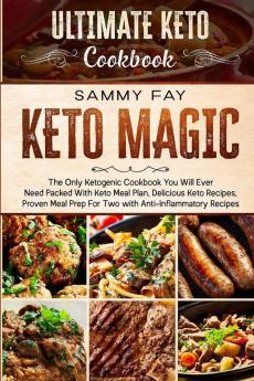 Ultimate Keto Cookbook: KETO MAGIC - The Only Ketogenic Cookbook You Will Ever Need Packed With Keto Meal Plan Delicious Keto Recipes Proven Meal Prep For Two with Anti-Inflammatory Recipes