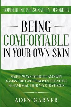 Borderline Personality Disorder: BEING COMFORTABLE IN YOUR OWN SKIN - Simple Ways To Fight and Win Against BPD With Proven Cognitive Behavioral Therapy