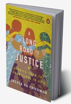 A Long Road to Justice: Stories from the Frontlines in Asia