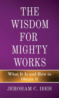 The Wisdom for Mighty Works: What It Is and How to Obtain It