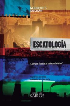 Escatología: ¿Ciencia ficción o Reino de Dios? Segunda edición ampliada.