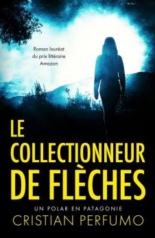 Le Collectionneur De Flèches: Un Polar En Patagonie (Laura Badía, Criminologue) (French Edition)