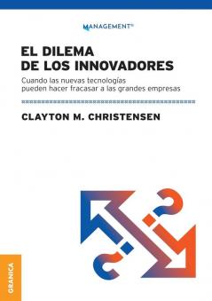Dilema De Los Innovadores (Nueva Edición): Cuando Las Nuevas Tecnologías Pueden Hacer Fracasar A Las Grandes Empresas (Spanish Edition)