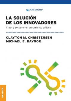 Solución De Los Innovadores: Crear Y Sostener Un Crecimiento Exitoso (Spanish Edition)