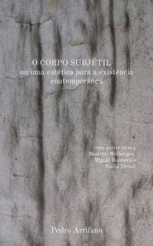 O Corpo Subjétil Ou Uma Estética Para A Existência Contemporânea: Com Entrevistas A Maarten Welbergen M̶I̶G̶U̶E̶L̶ Bonneville Nádia Duvall (Portuguese Edition)