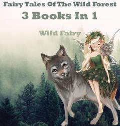 Fairy Tales Of The Wild Forest: 3 Books In 1