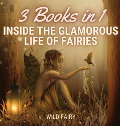 Inside the Glamorous Life of Fairies: 3 Books in 1