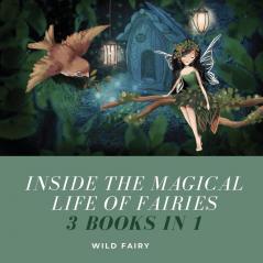 Inside the Magical Life of Fairies: 3 Books in 1