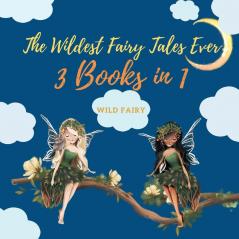 The Wildest Fairy Tales Ever: 3 Books in 1