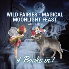 Wild Fairies - Magical Moonlight Feast: 4 Books in 1