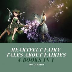 Heartfelt Fairy Tales About Fairies: 4 Books in 1