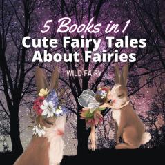 Cute Fairy Tales About Fairies: 5 Books in 1