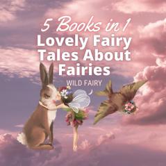 Lovely Fairy Tales About Fairies: 5 Books in 1