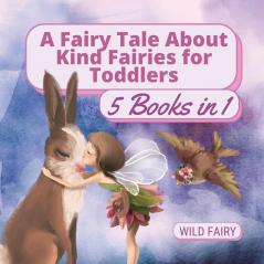 A Fairy Tale About Kind Fairies for Toddlers: 5 Books in 1