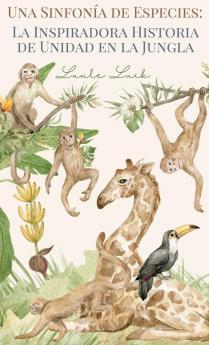 Una Sinfonía De Especies: La Inspiradora Historia De Unidad En La Jungla (Spanish Edition)