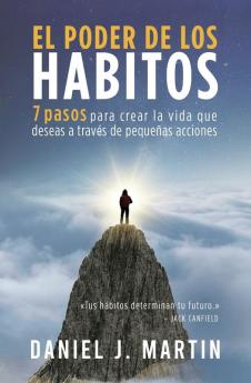 El poder de los hábitos: 7 pasos para crear la vida que deseas a través de pequeñas acciones (El Poder Está Dentro de Ti) (Spanish Edition)