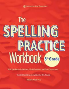 The Spelling Practice Workbook 8th Grade with Vocabulary Definitions Model Sentences and Final Assessments