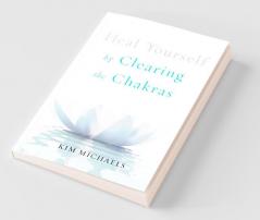 Heal Yourself by Clearing the Chakras