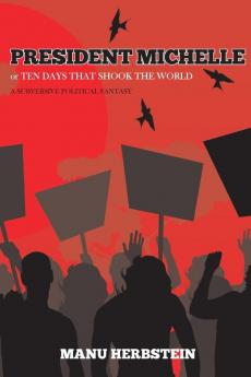 President Michelle or Ten Days that Shook the World: A subversive political fantasy