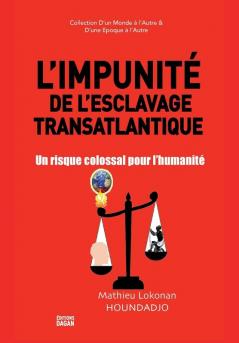 L'Impunité De L'Esclavage Transatlantique.: Un Risque Colossal Pour L'Humanité (Collection D'Un Monde À L'Autre & Et D'Une Époque À L'Autre) (French Edition)