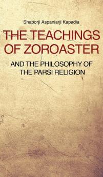 The Teachings of Zoroaster and the philosophy of the Parsi religion