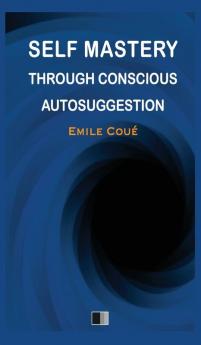 Self Mastery through Conscious Autosuggestion