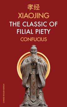 Xiaojing The Classic of Filial Piety: Chinese-English Edition