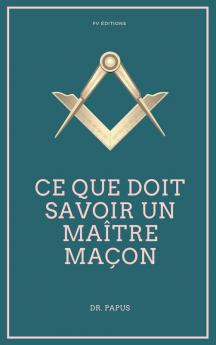 Ce que doit savoir un Maître Maçon: Les Rites l'Origine des Grades Légende d'Hiram