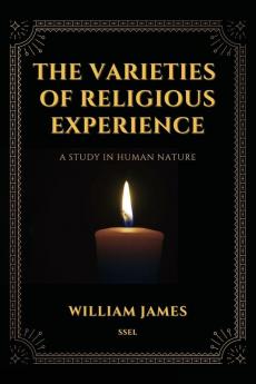 The Varieties of Religious Experience a Study in Human Nature (Annotated)