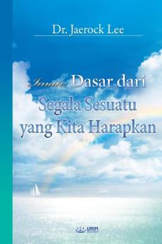 Iman: Dasar dari Segala Sesuatu yang Kita Harapkan _ The Assurance of Things Hoped For (Indonesian Edition)