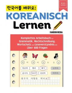 Koreanisch Lernen - Komplettes Arbeitsbuch Für Grammatik, Rechtschreibung, Wortschatz Und Leseverständnis Mit Über 600 Fragen (German Edition)