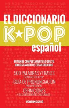 El Diccionario KPOP (Espanol): 500 Palabras Y Frases Esenciales De KPOP Dramas Y Peliculas Coreanos