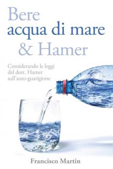 Bere acqua di mare e Hamer: Considerando le leggi del dott. Hamer sull'auto-guarigione (Seconda edizione)