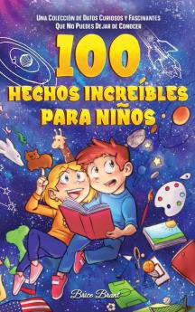 100 Hechos Increíbles Para Niños: Una Colección De Datos Curiosos Y Fascinantes Que No Puedes Dejar De Conocer (Exploradores Atemporales: Datos ... Adolescentes Y Adultos) (Spanish Edition)