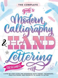 The Complete Guide to Modern Calligraphy & Hand Lettering for Beginners
