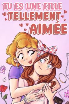Tu Es Une Fille Tellement Aimée: Une Collection D'Histoires Inspirantes Sur La Famille, L'Amitié, L'Estime De Soi Et L'Amour (Livres De Motivation Pour Enfants) (French Edition)