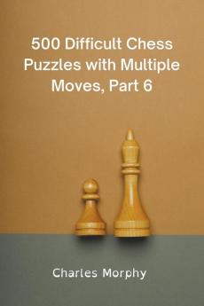 500 Difficult Chess Puzzles with Multiple Moves Part 6