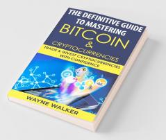 The Definitive Guide To Mastering Bitcoin & Cryptocurrencies