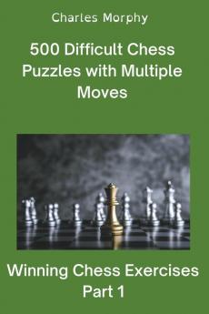 500 Difficult Chess Puzzles with Multiple Moves Part 1