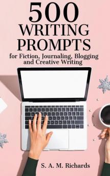 500 Writing Prompts for Fiction Journaling Blogging and Creative Writing