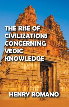 The Rise of Civilizations Concerning Vedic Knowledge