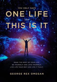 You Have One Life And This Is It