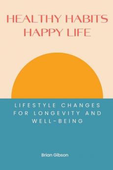 Healthy Habits Happy Life Lifestyle Changes For Longevity And Well-being
