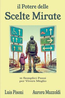 Il Potere delle Scelte Mirate - 11 Semplici Passi per Vivere Meglio
