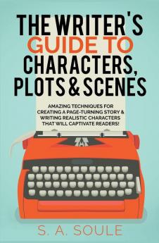The Writer's Guide to Characters Plots and Scenes