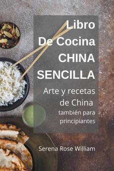 Libro de cocina China Sencilla - Arte y recetas de China tambi��n para principiantes