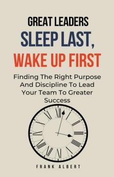 Great Leaders Sleep Last Wake Up First